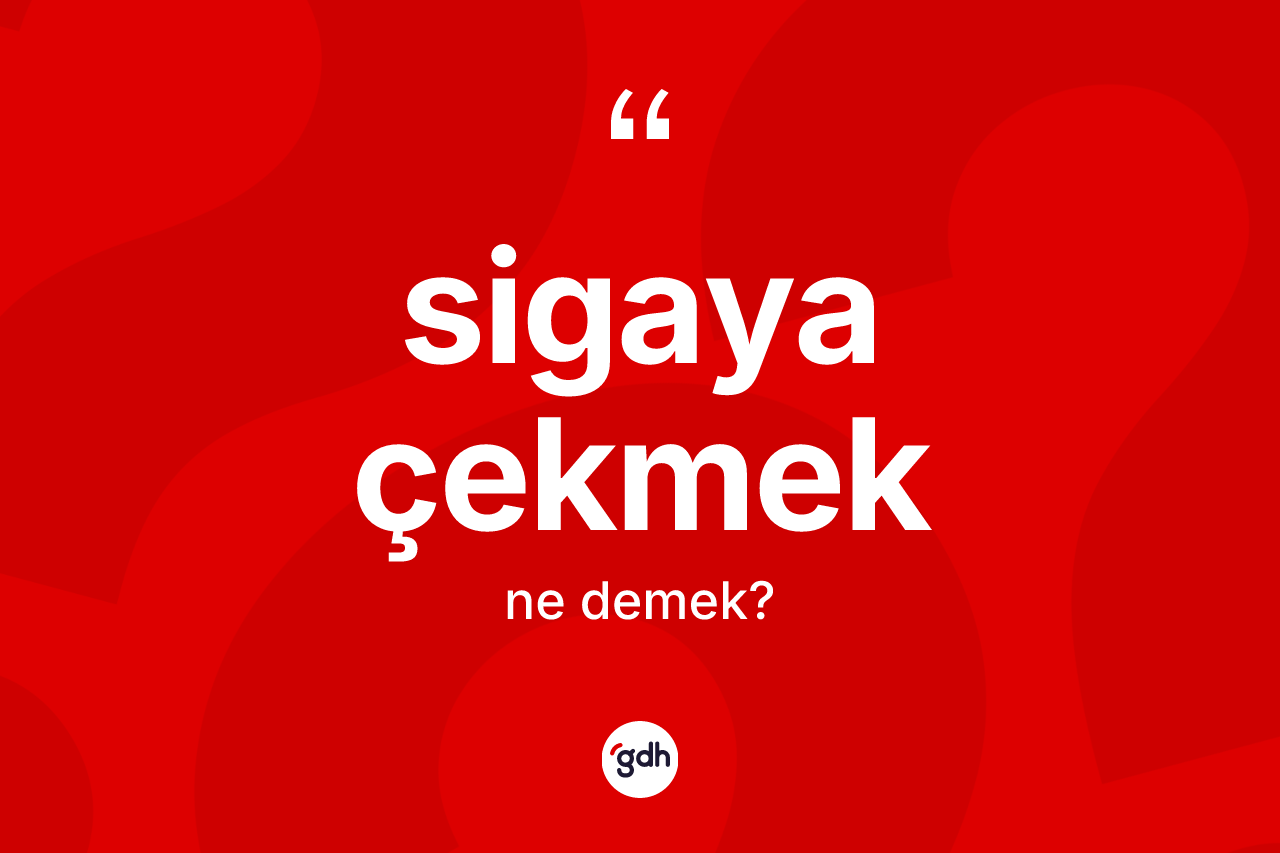 Sigaya çekmek ifadesinin tanımı nedir? Sigaya çekmek ifadesi hangi durumlarda kullanılır