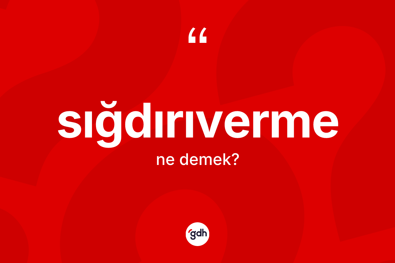 Sığdırıverme kelimesinin sözlükteki tanımı nedir? Sığdırıverme kelimesinin özellikleri nelerdir?