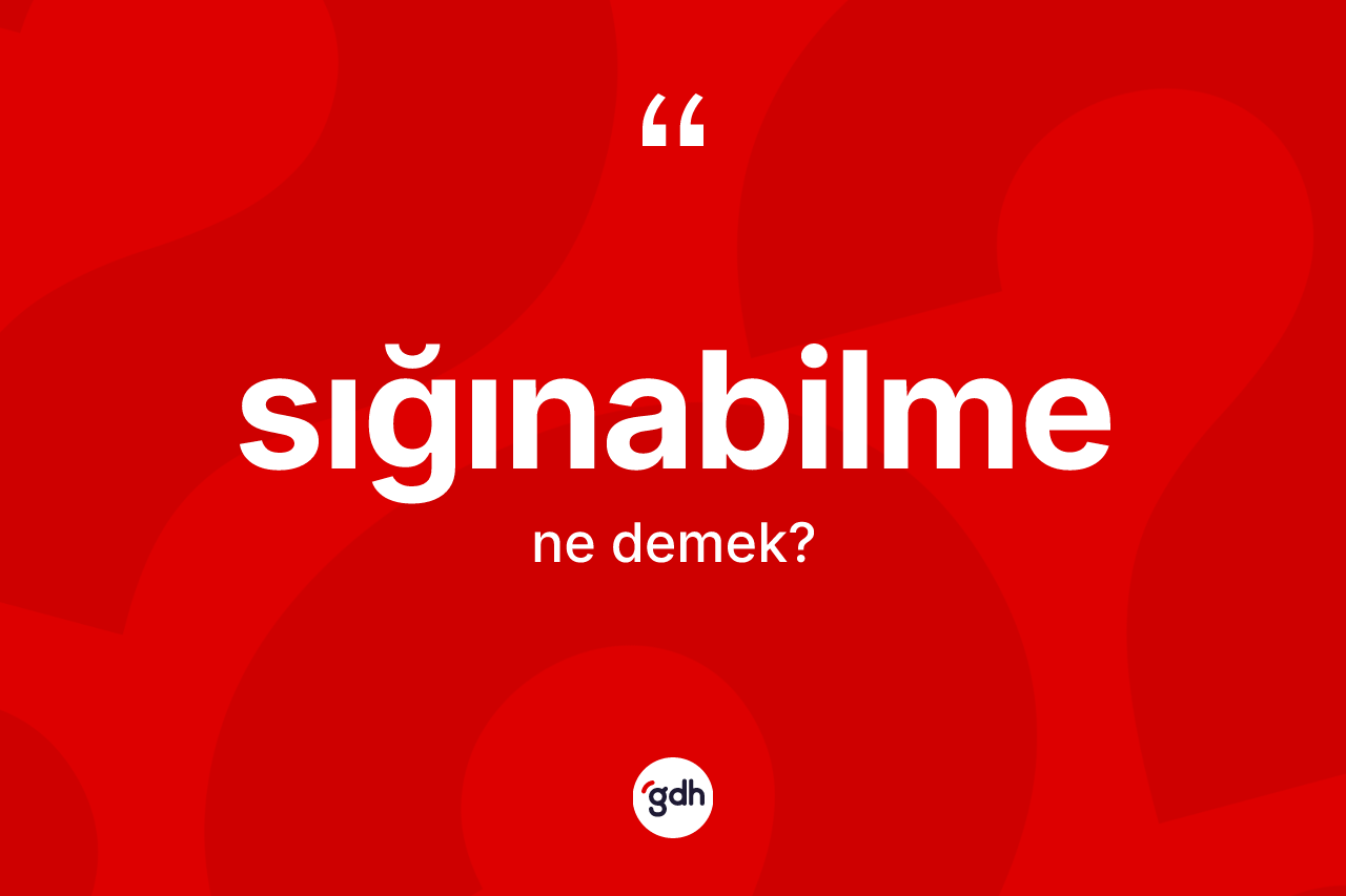Sığınabilme kelimesi ne demek?