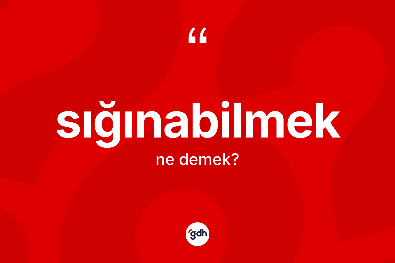 Sığınabilmek kelimesi ne demek?