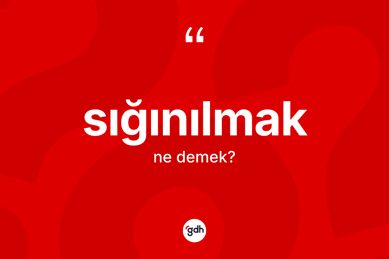 Sığınılmak nedir?