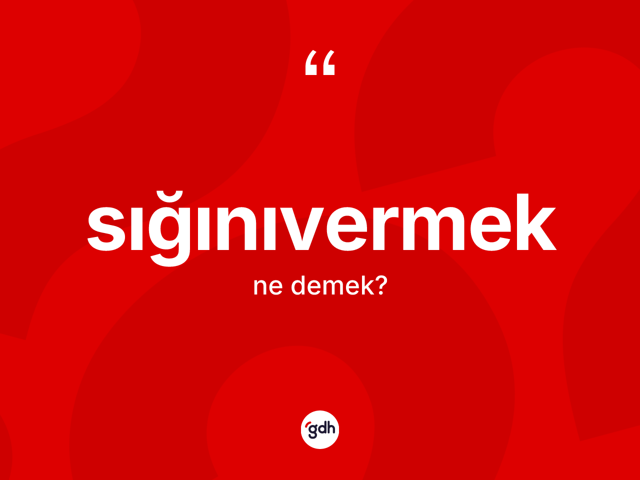 Sığınıvermek kelimesinin anlamı nedir? Sığınıvermeğin sözlükteki anlamı nedir?