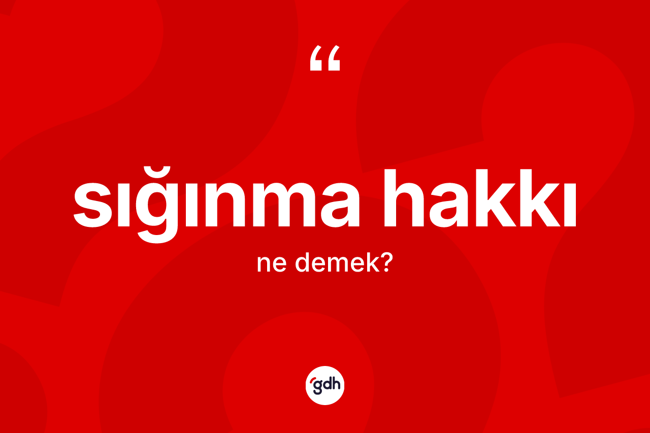 Sığınma hakkı nedir?
