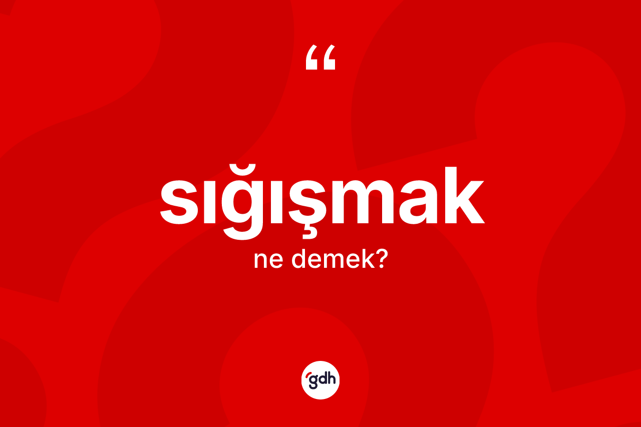 Sığışmak kelimesinin sözlükteki tanımı nedir?