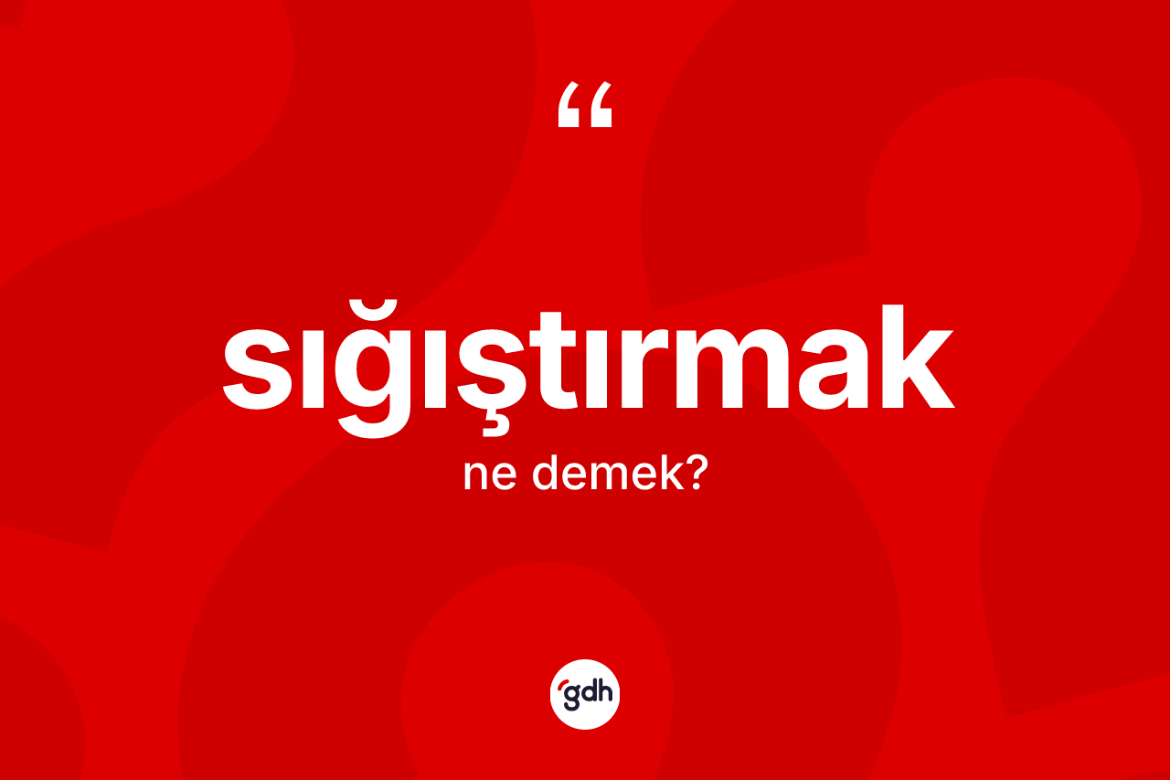 Sığıştırmak nedir? Sığıştırmağın sözlükteki anlamı nedir?
