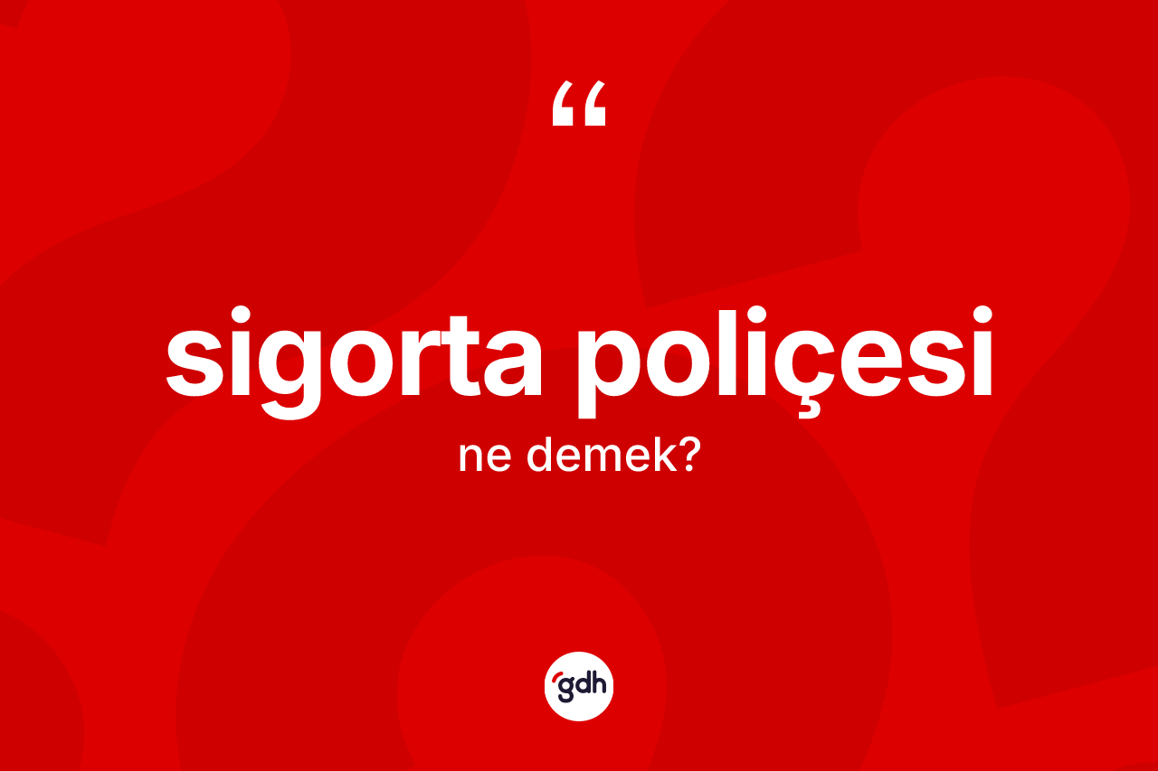 Sigorta poliçesi kelimesinin anlamı nedir? Sigorta poliçesinin kısaca tanımı nedir?