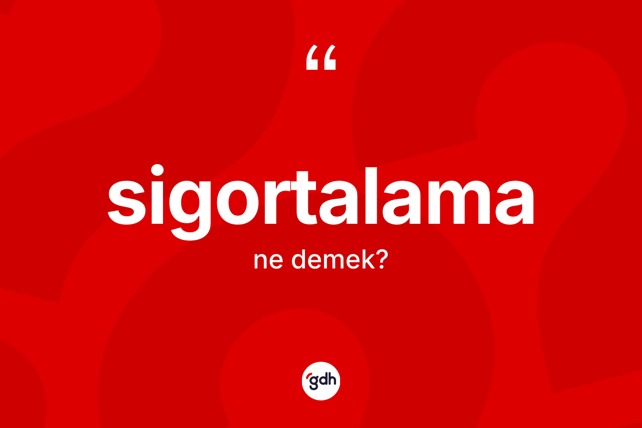 Sigortalama ne anlama gelir? Sigortalamanın halk arasındaki kullanımı nasıldır?