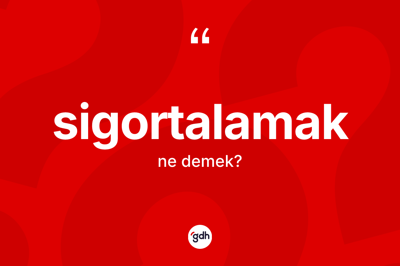 Sigortalamak kelimesi ne demek?