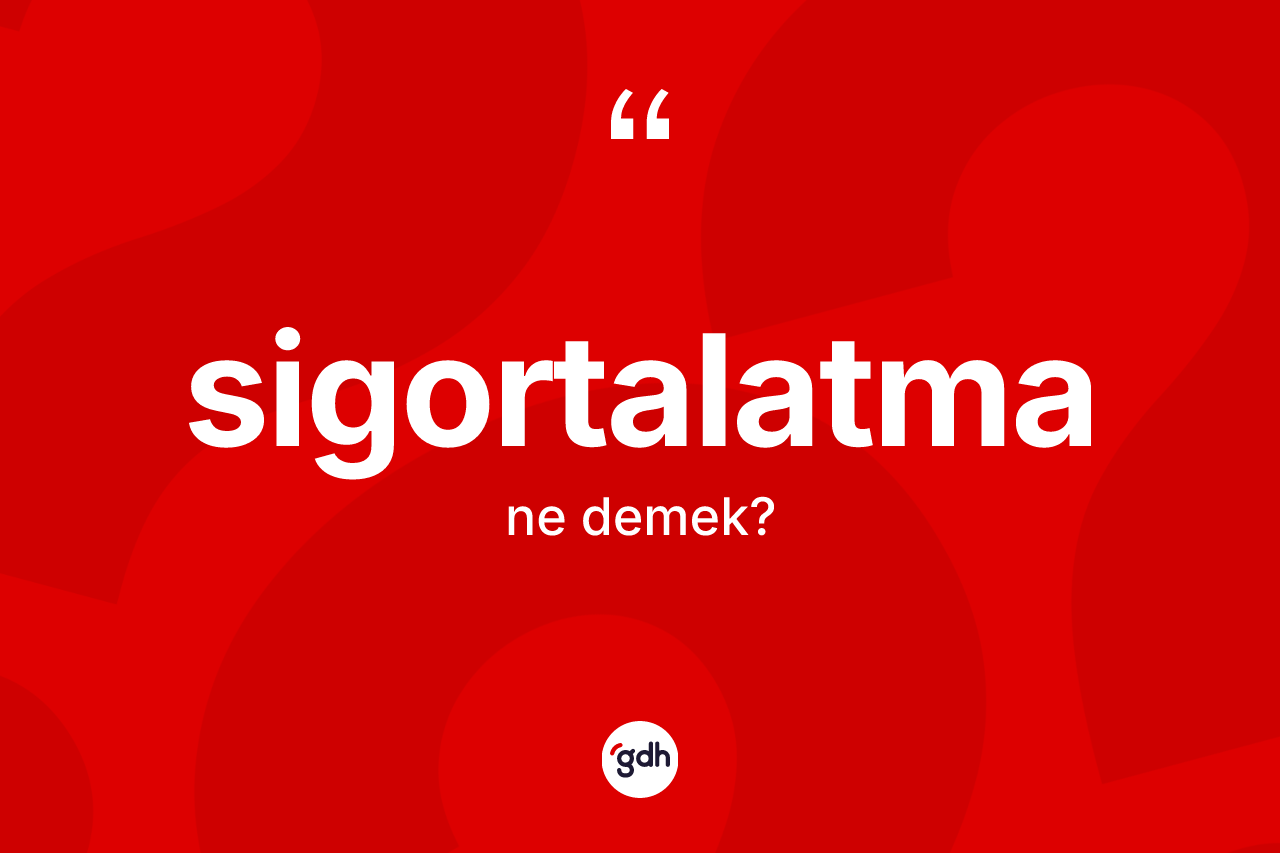 Sigortalatma ne demek?