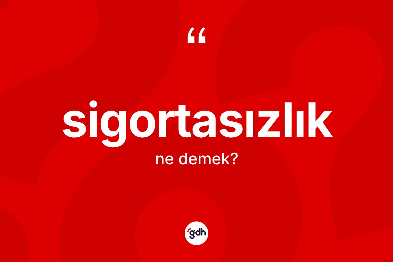 Sigortasızlık kelimesinin anlamı nedir? Sigortasızlığın halk arasındaki kullanımı nasıldır?