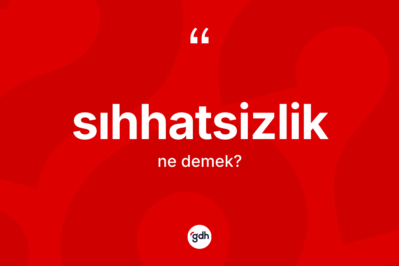 Sıhhatsizlik ne anlama gelir?