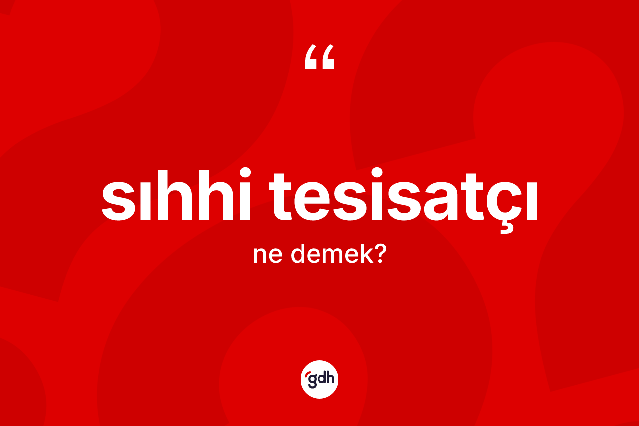 Sıhhi tesisatçı kelimesinin tanımı nedir?