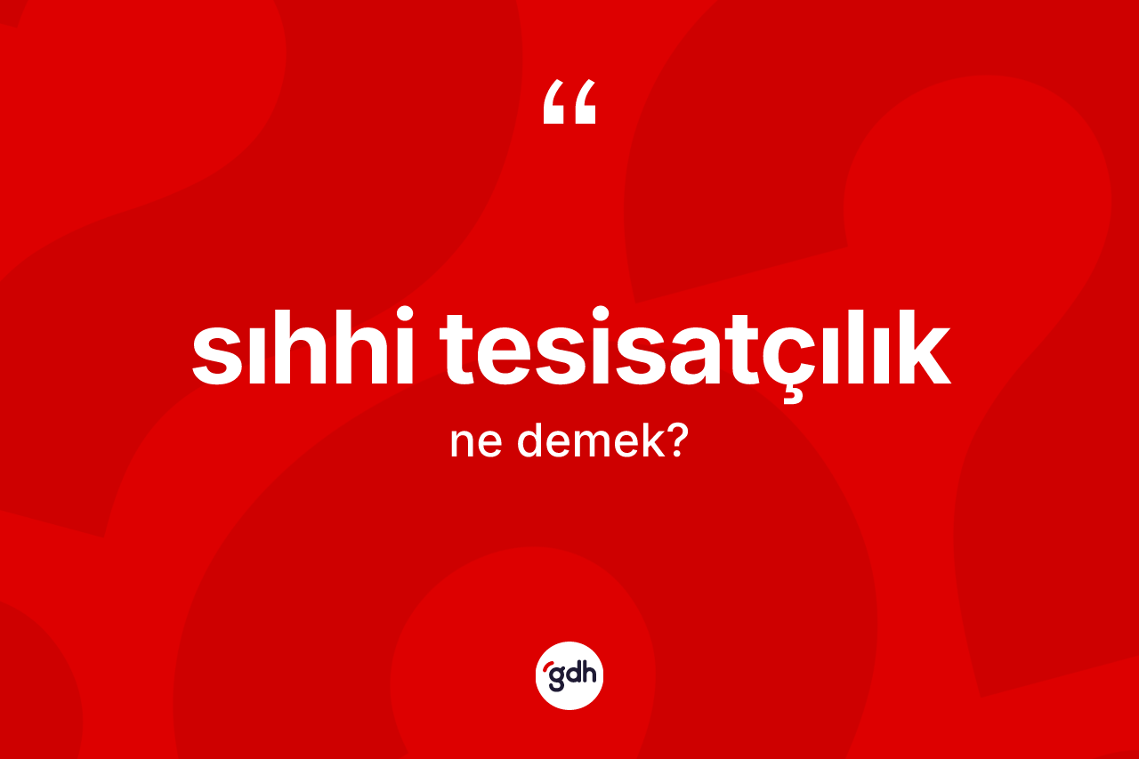 Sıhhi tesisatçılık kelimesinin tanımı nedir?