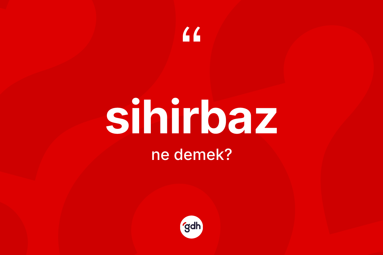 Sihirbaz kelimesinin sözlükteki tanımı nedir?