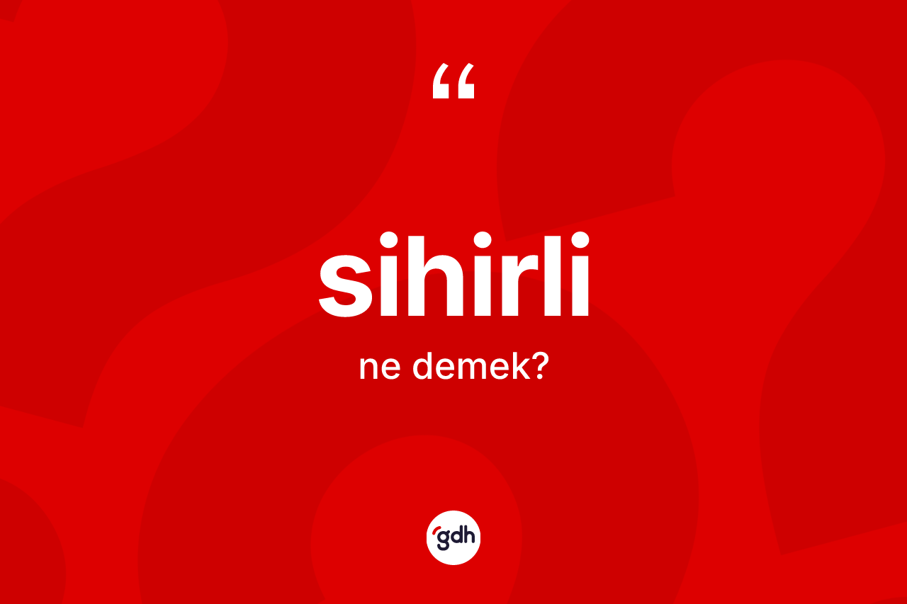 Sihirli nedir? Sihirlinin sözlükteki anlamı nedir?