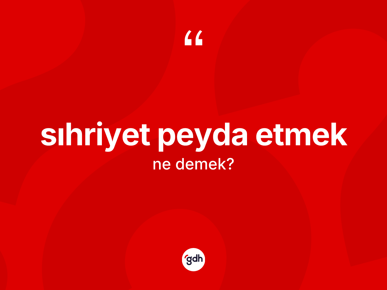 Sıhriyet peyda etmek ifadesinin anlamı nedir? Sıhriyet peyda etmek ifadesinin TDK'ya göre açıklaması nedir?