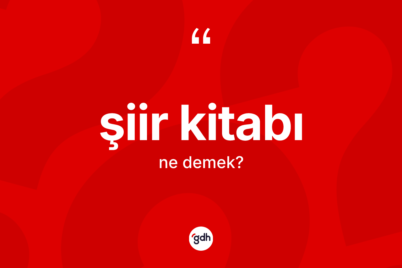 Şiir kitabı kelimesinin anlamı nedir? Şiir kitabının kısaca tanımı nedir?