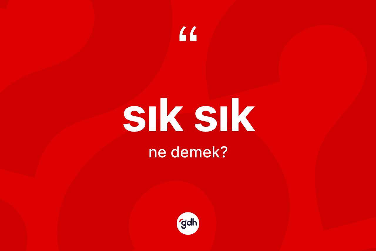Sık sık kelimesinin anlamı nedir? Sık sığın TDK'ya göre anlamı nedir?
