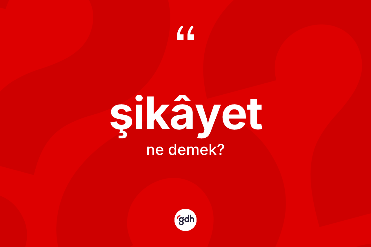 Şikâyet kelimesinin tanımı nedir?