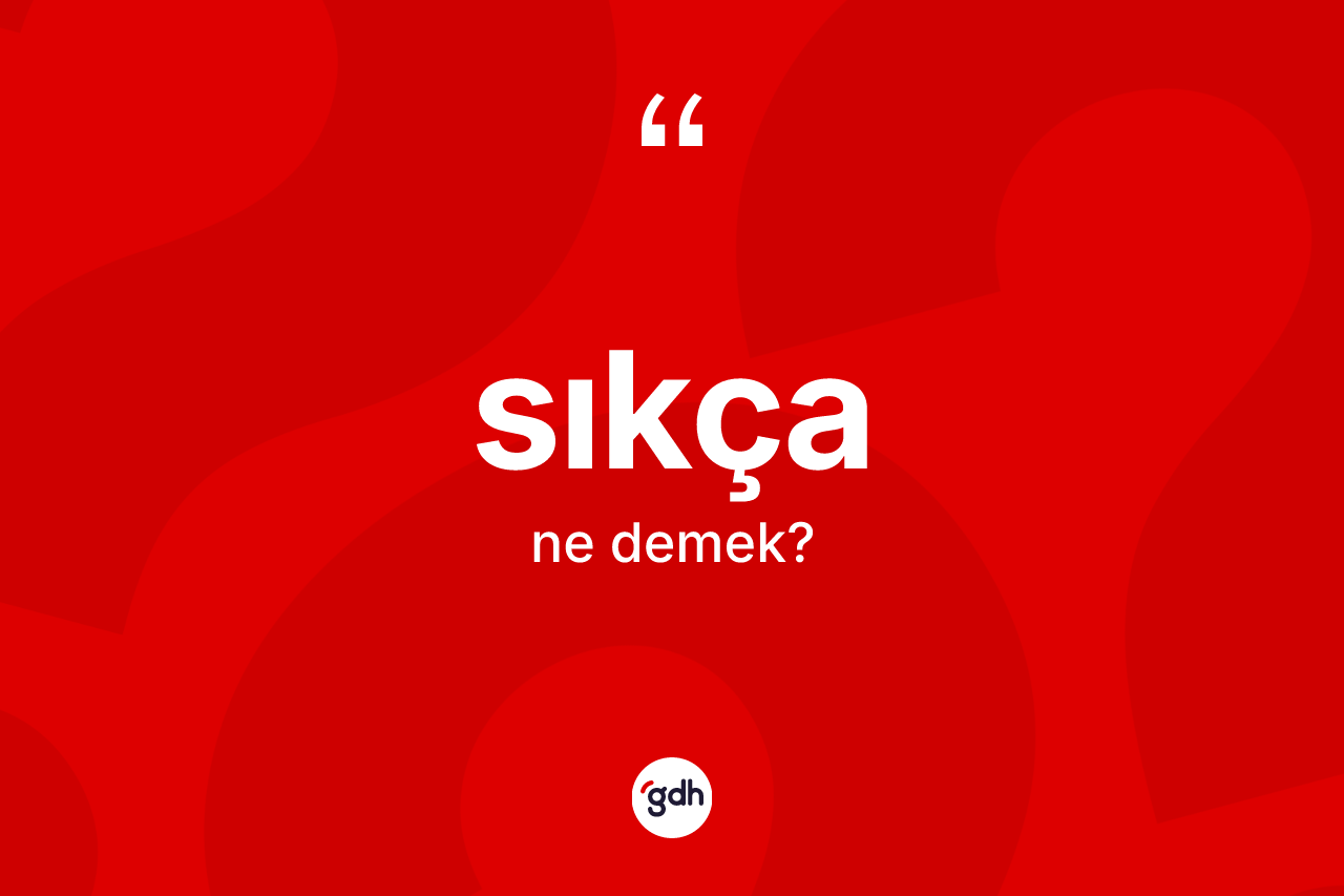 Sıkça kelimesinin anlamı nedir? Sıkçanın halk arasındaki kullanımı nasıldır?