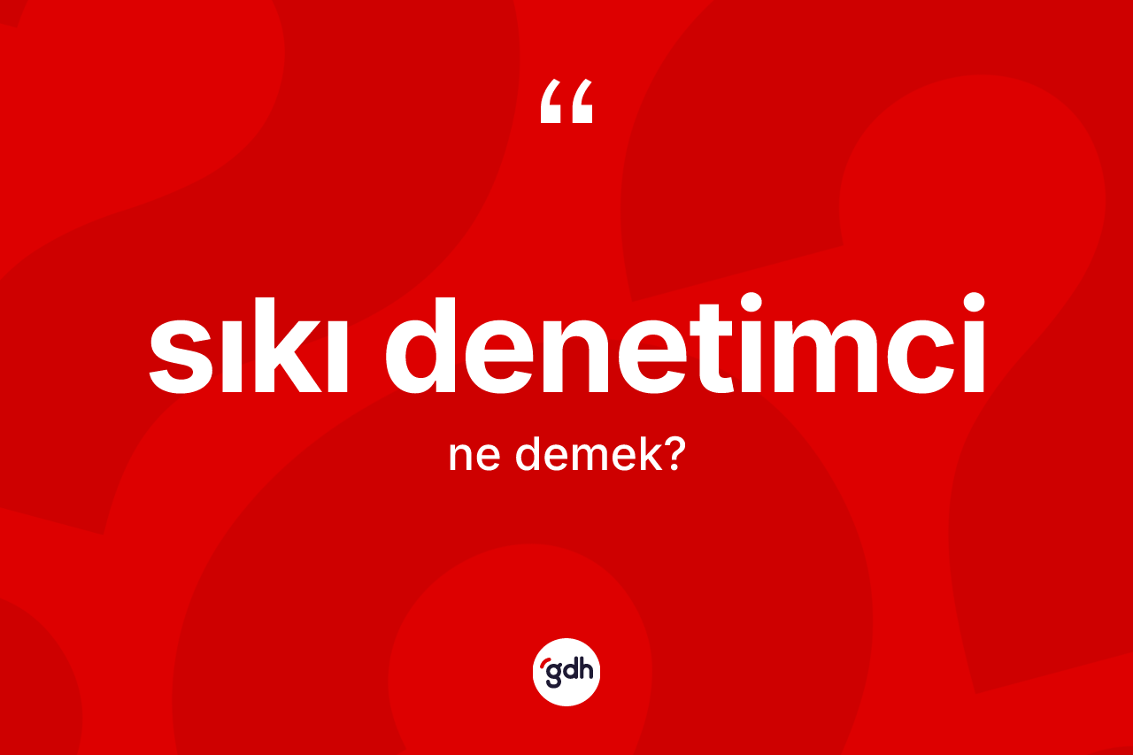 Sıkı denetimci kelimesinin anlamı nedir?