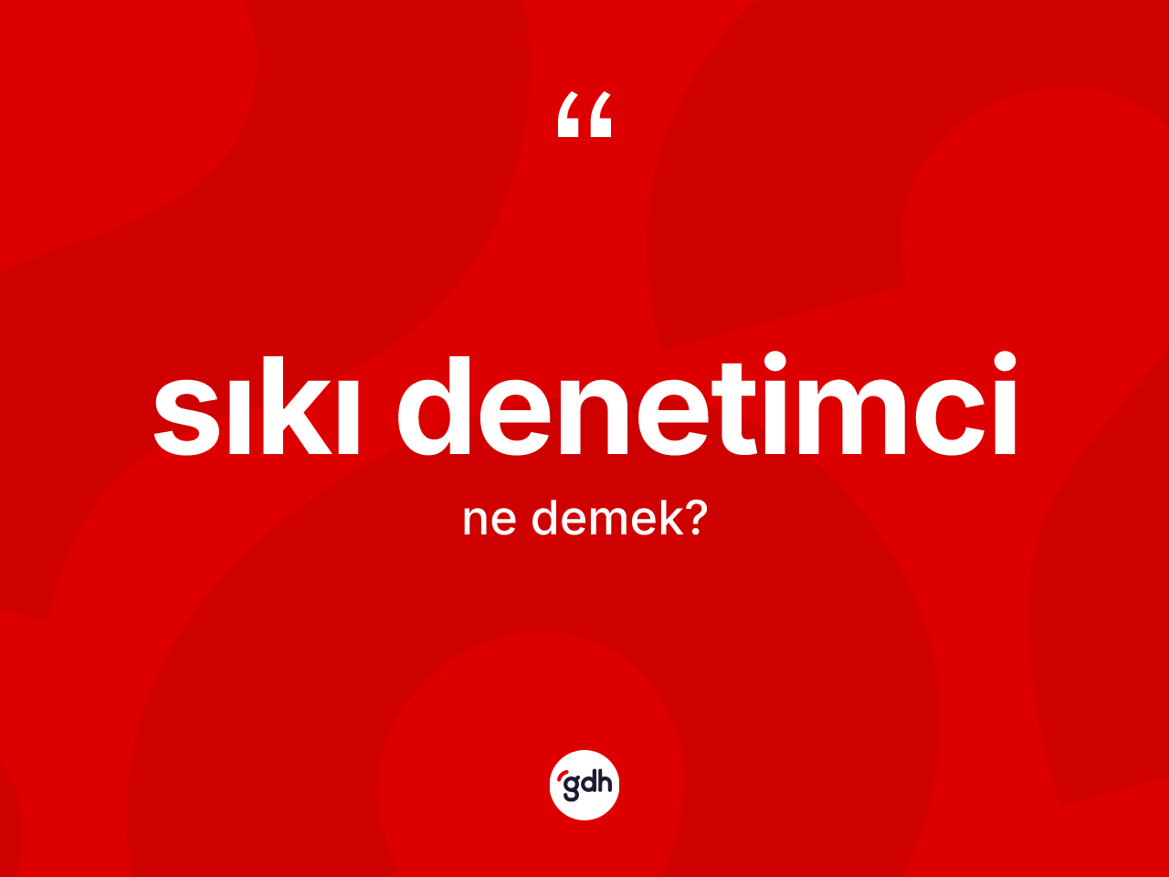Sıkı denetimci kelimesinin anlamı nedir? Sıkı denetimci kelimesinin özellikleri nelerdir?