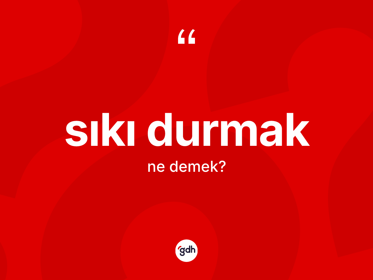 Sıkı durmak ifadesi ne anlama gelir? Sıkı durmak ifadesi hangi durumlarda kullanılır?