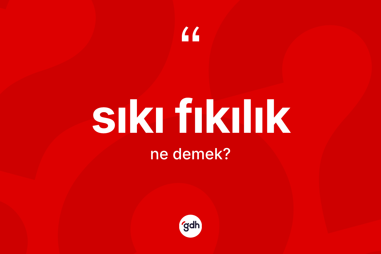 Sıkı fıkılık nedir?