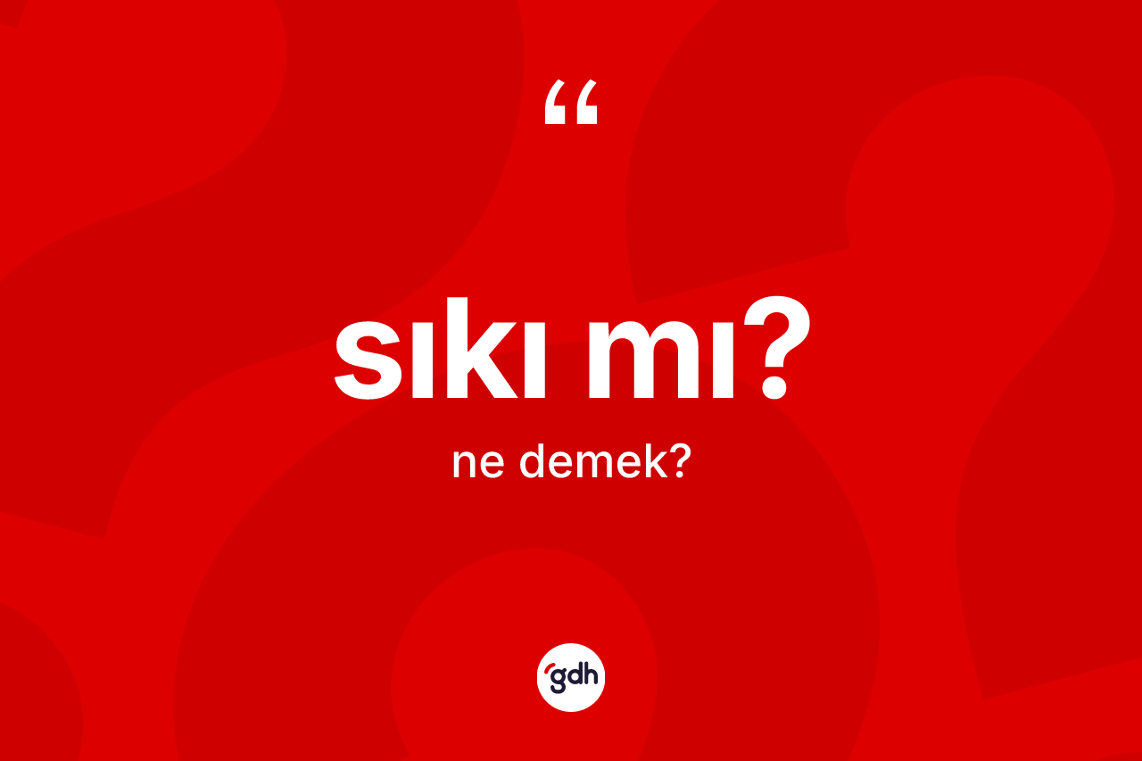 Sıkı mı? ne demektir? Sıkı mı? sözü nerede kullanılır?
