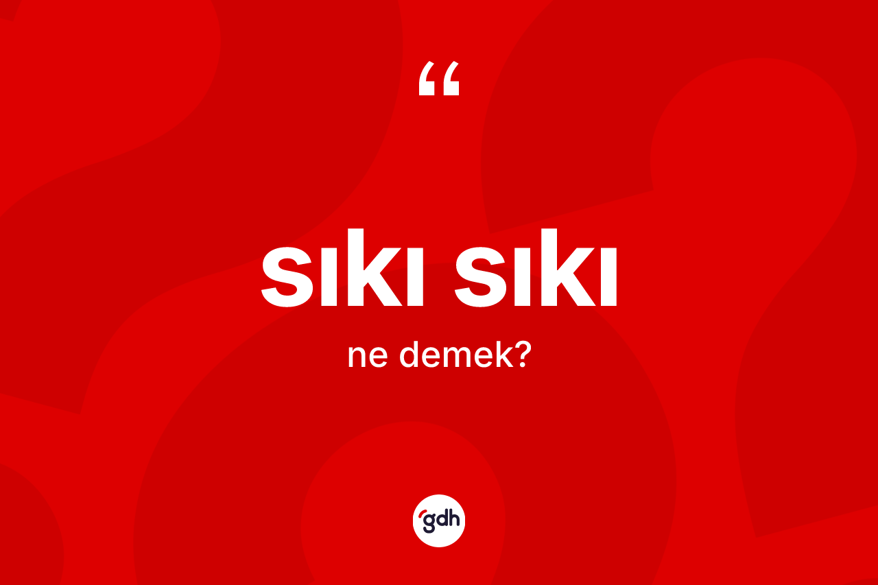 Sıkı sıkı kelimesinin sözlükteki tanımı nedir?