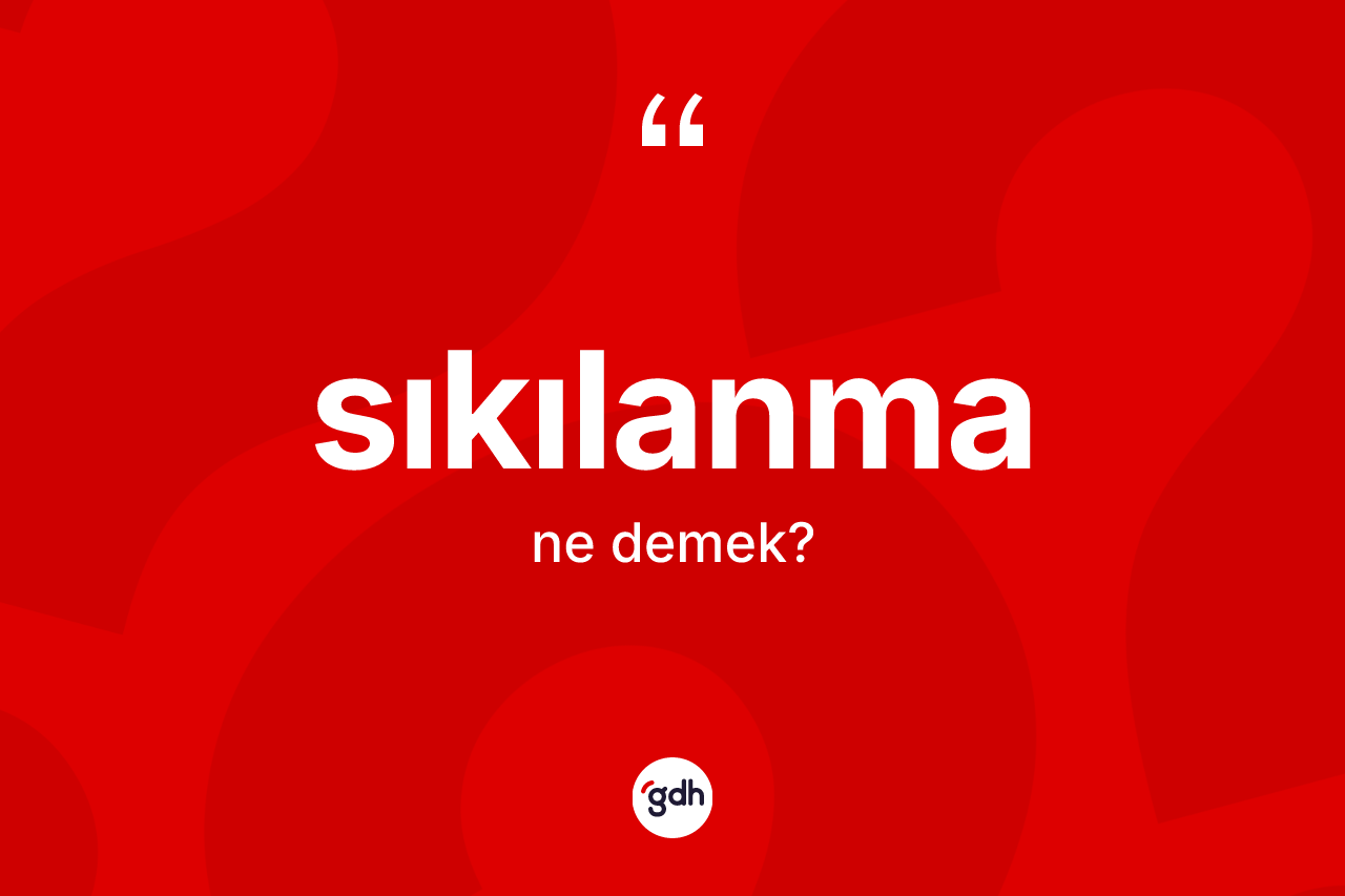 Sıkılanma kelimesi ne demek? Sıkılanmanın halk arasındaki kullanımı nasıldır?