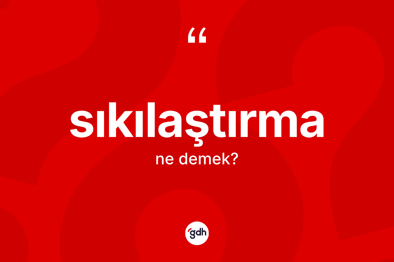 Sıkılaştırma kelimesinin sözlükteki tanımı nedir? Sıkılaştırmanın halk arasındaki kullanımı nasıldır?