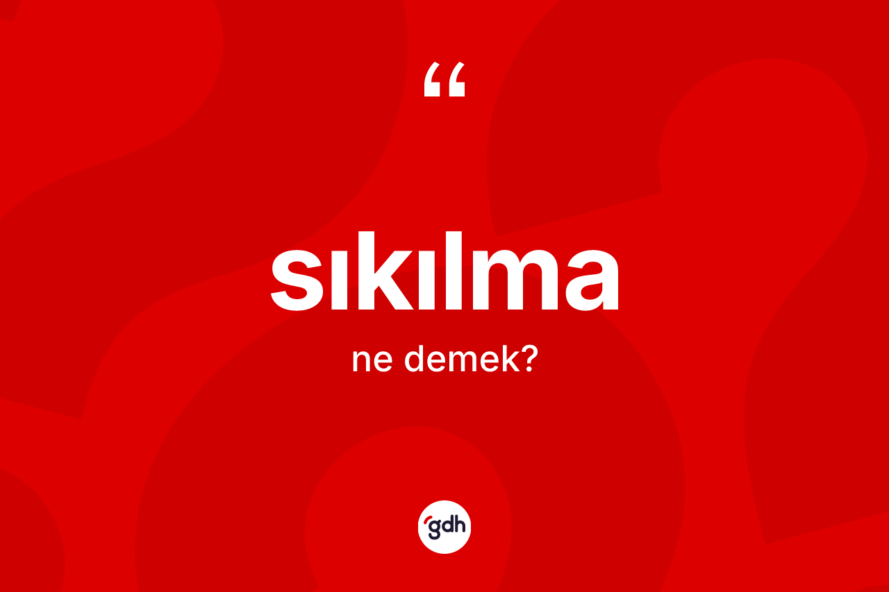 Sıkılma kelimesi ne demek? Sıkılmanın kısaca tanımı nedir?