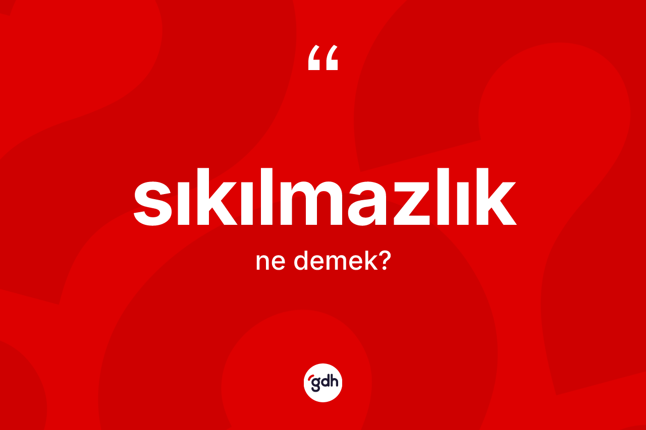 Sıkılmazlık kelimesinin tanımı nedir? Sıkılmazlığın TDK'ya göre anlamı nedir?