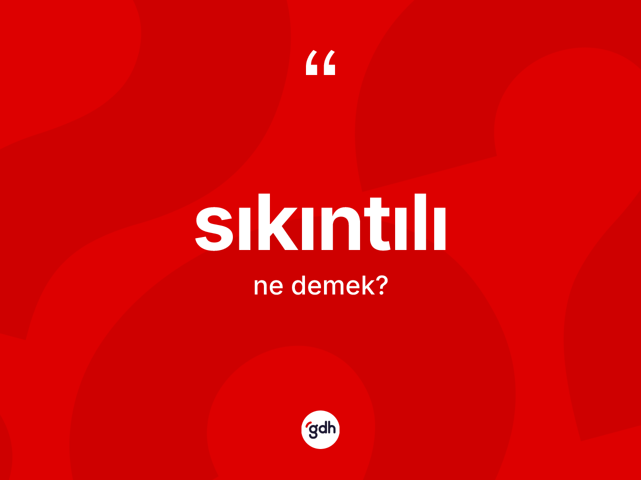 Sıkıntılı kelimesinin anlamı nedir? Sıkıntılının kısaca tanımı nedir?