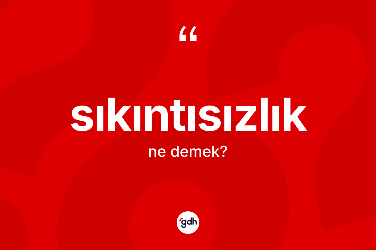 Sıkıntısızlık kelimesinin tanımı nedir? Sıkıntısızlığın kısaca tanımı nedir?