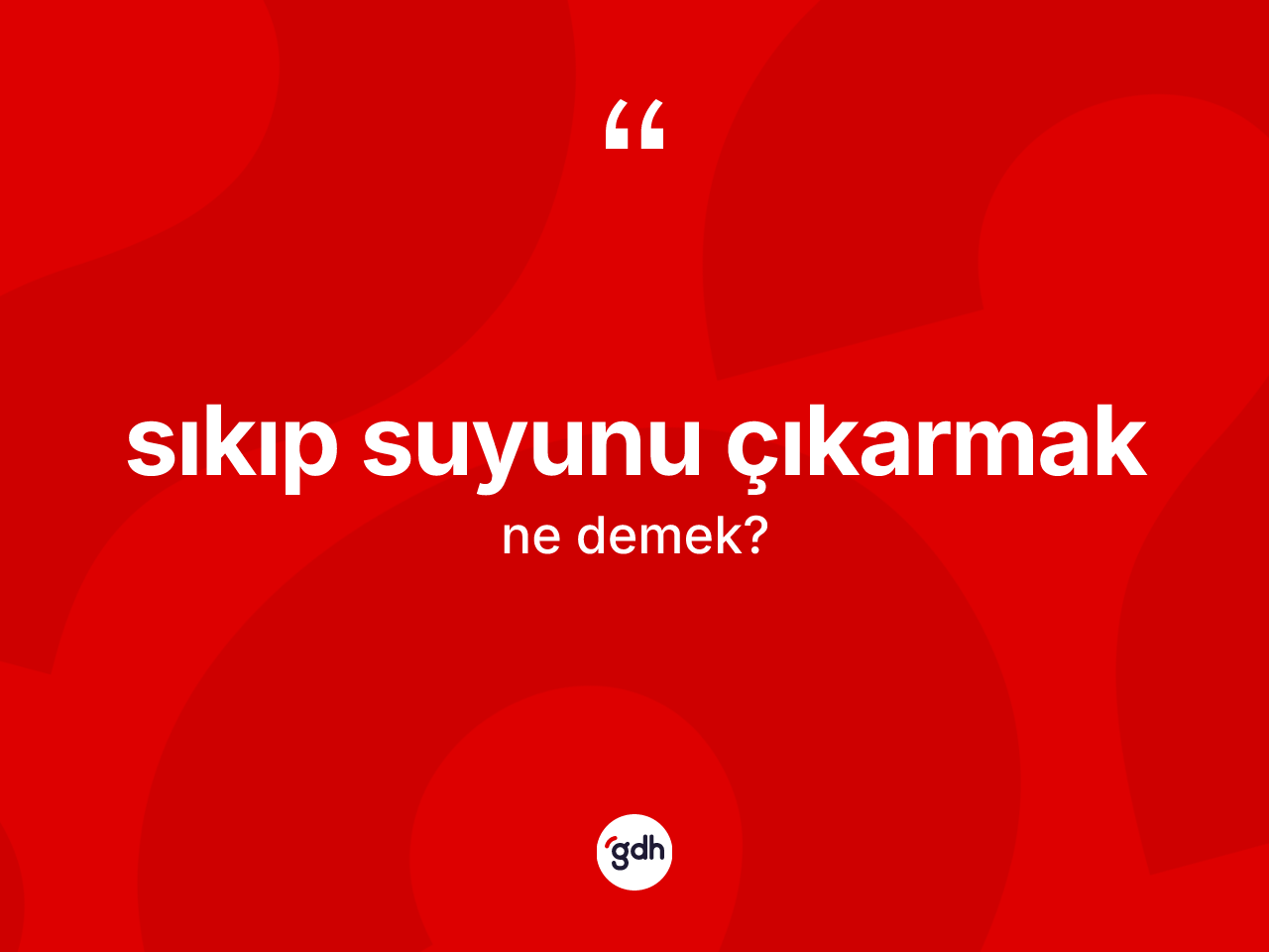 Sıkıp suyunu çıkarmak ifadesinin kısaca anlamı nedir? Sıkıp suyunu çıkarmak sözünün TDK tanımı nedir?