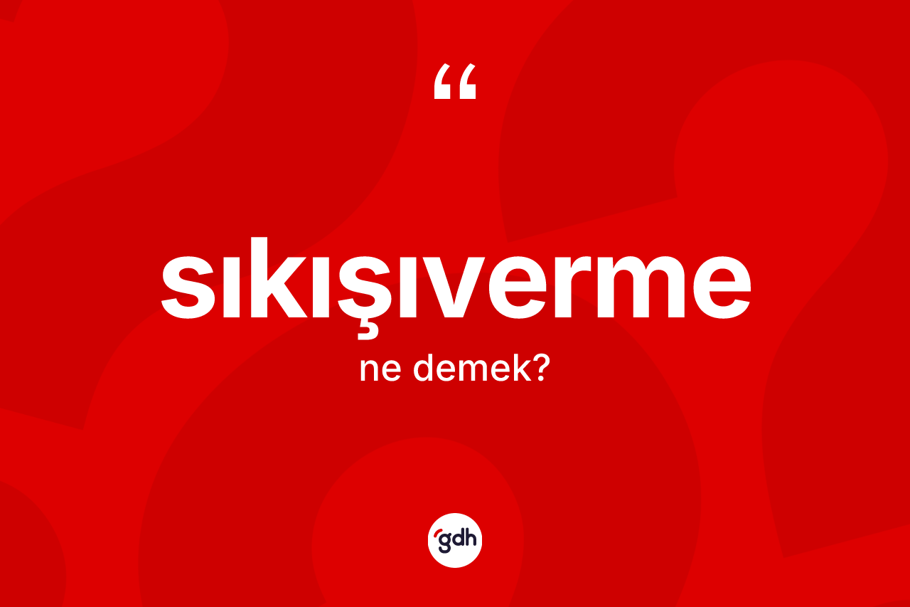 Sıkışıverme ne anlama gelir? Sıkışıvermenin TDK'ya göre anlamı nedir?