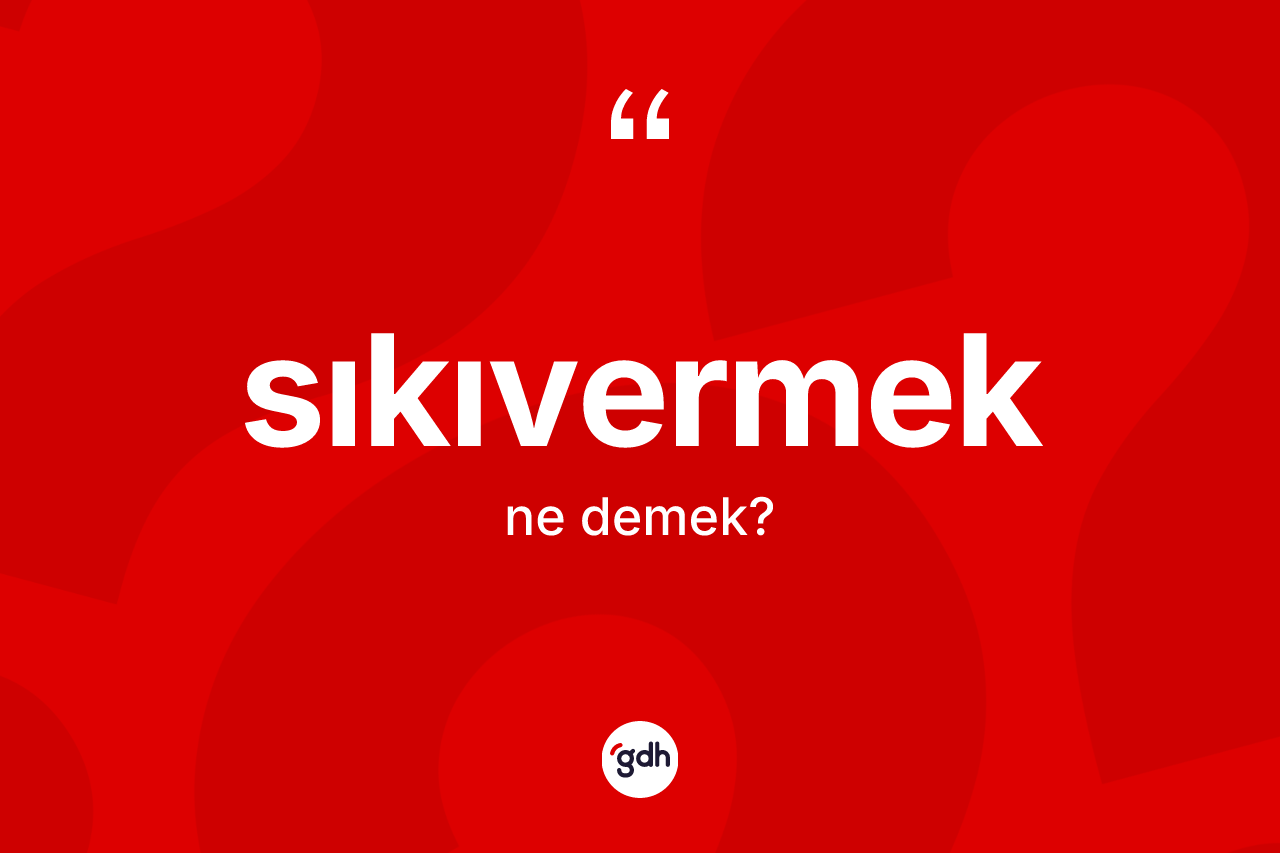 Sıkıvermek kelimesinin tanımı nedir?