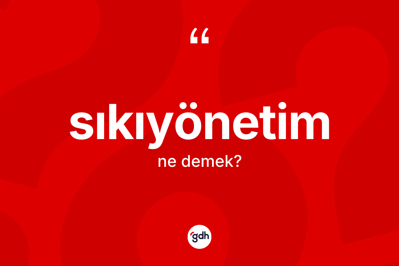 Sıkıyönetim kelimesinin tanımı nedir? Sıkıyönetimin halk arasındaki kullanımı nasıldır?