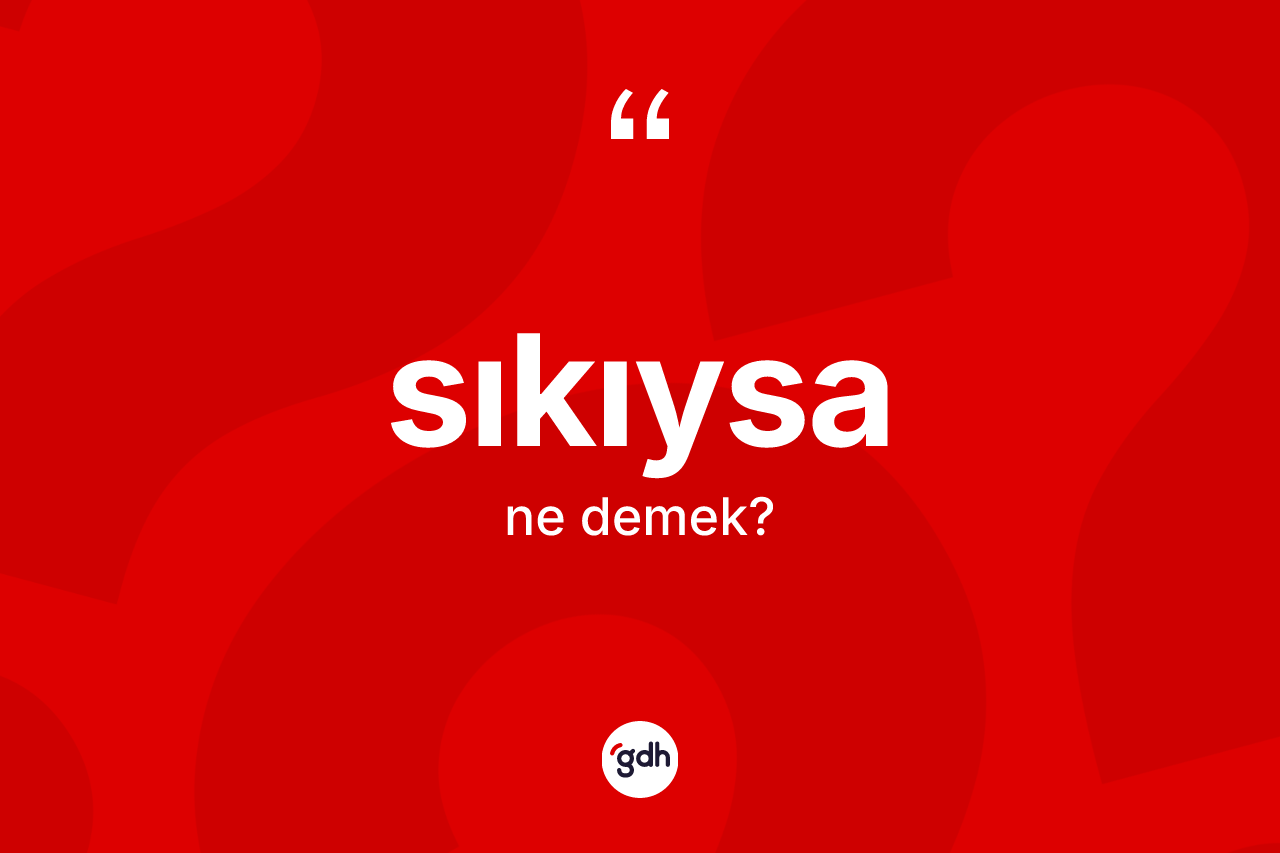 Sıkıysa ifadesinin sözlükteki anlamı nedir? Sıkıysa ifadesi hangi durumlarda kullanılır?