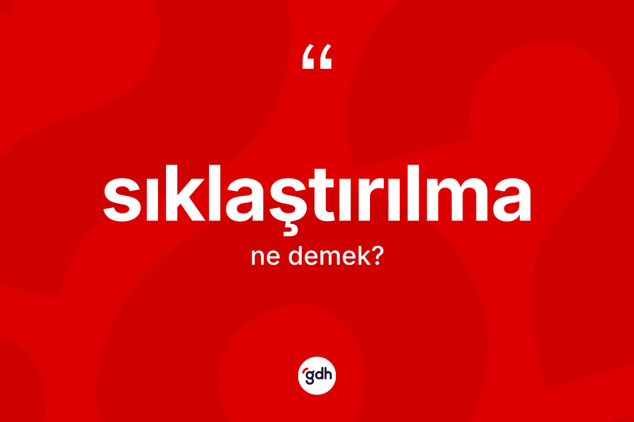 Sıklaştırılma kelimesinin sözlükteki tanımı nedir? Sıklaştırılma kelimesinin özellikleri nelerdir?