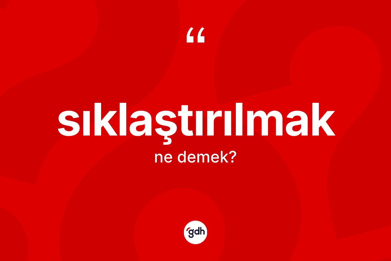 Sıklaştırılmak kelimesinin sözlükteki tanımı nedir?