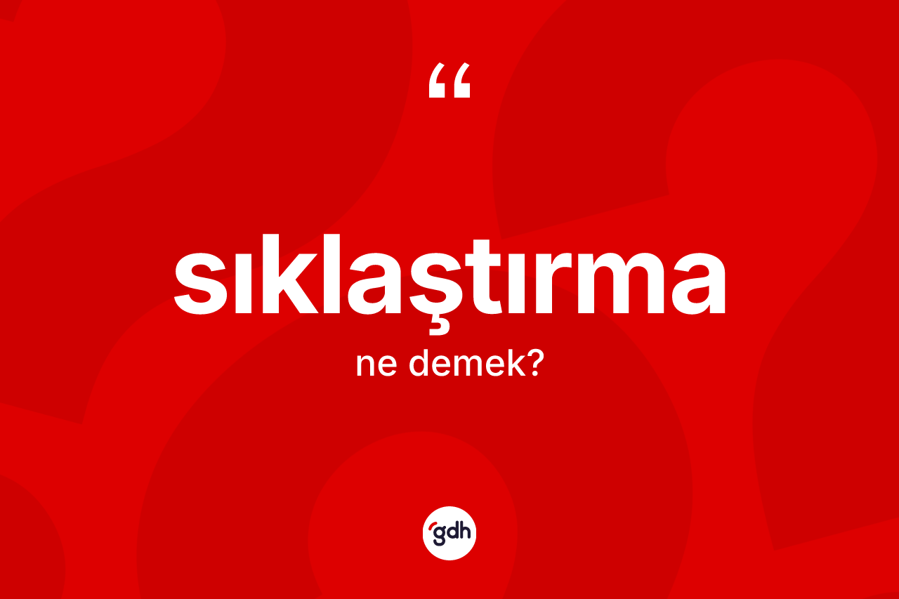 Sıklaştırma kelimesinin anlamı nedir? Sıklaştırmanın sözlükteki anlamı nedir?