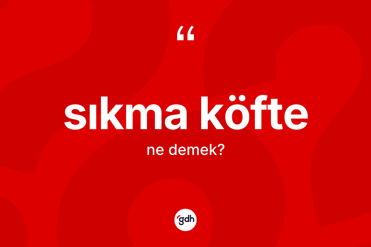 Sıkma köfte kelimesinin anlamı nedir? Sıkma köfte kelimesinin TDK'ya göre açıklaması nedir?