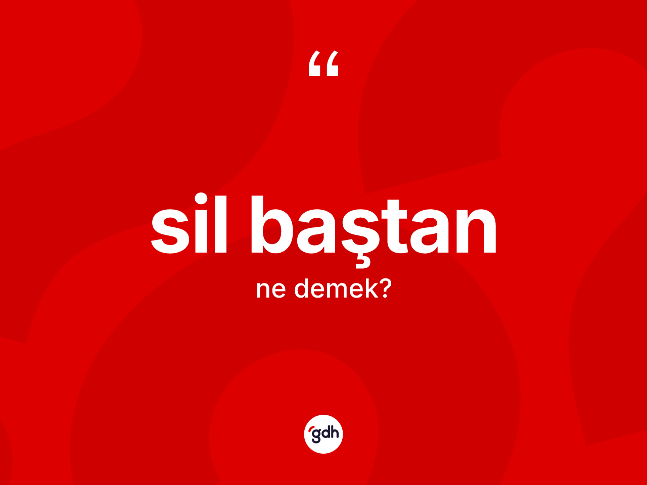 Sil baştan kelimesinin sözlükteki tanımı nedir? Sil baştanın kısaca tanımı nedir?