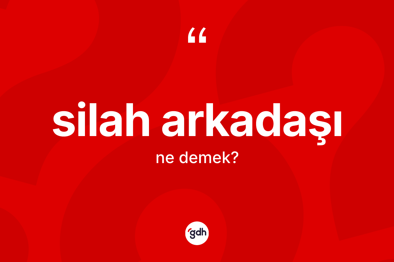 Silah arkadaşı kelimesi ne demek?