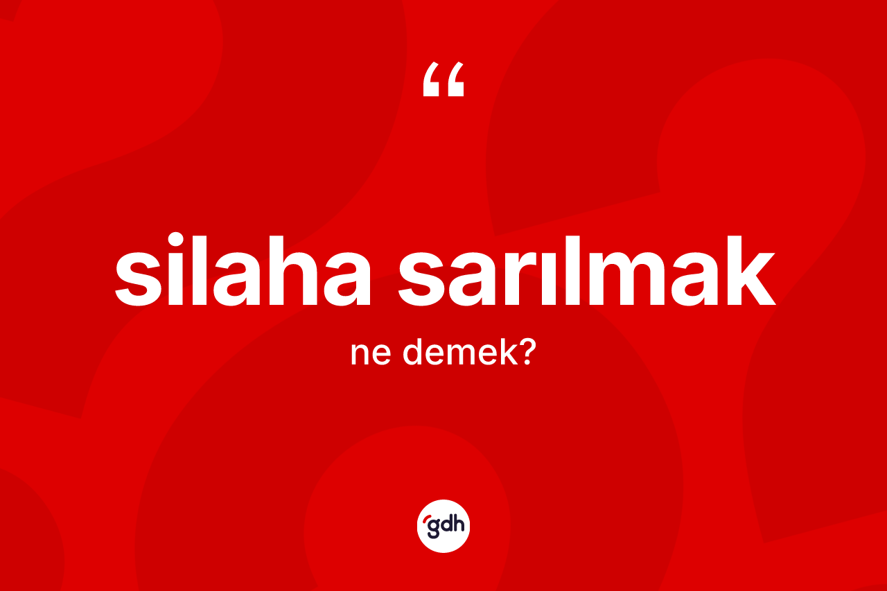 Silaha sarılmak ne anlama gelir?