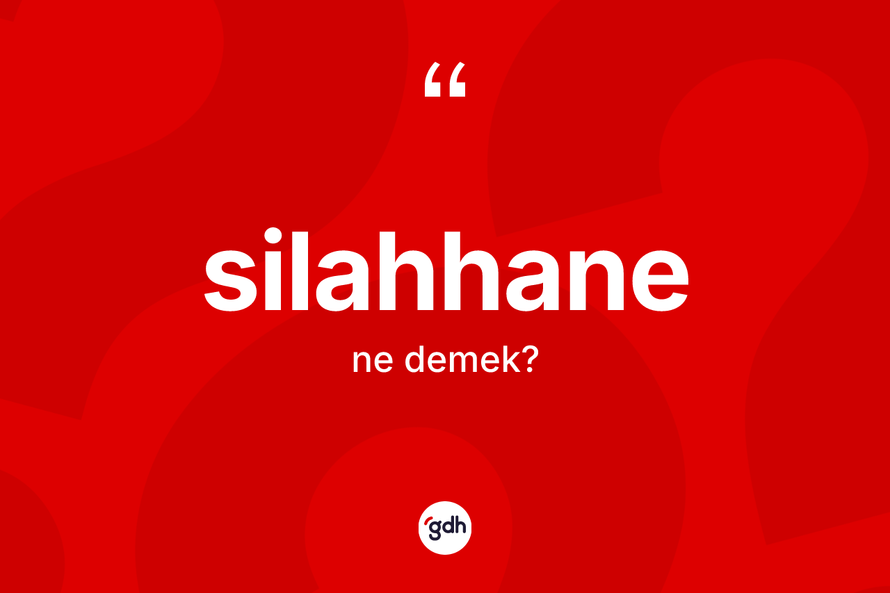 Silahhane kelimesinin anlamı nedir? Silahhane kelimesinin TDK'ya göre açıklaması nedir?