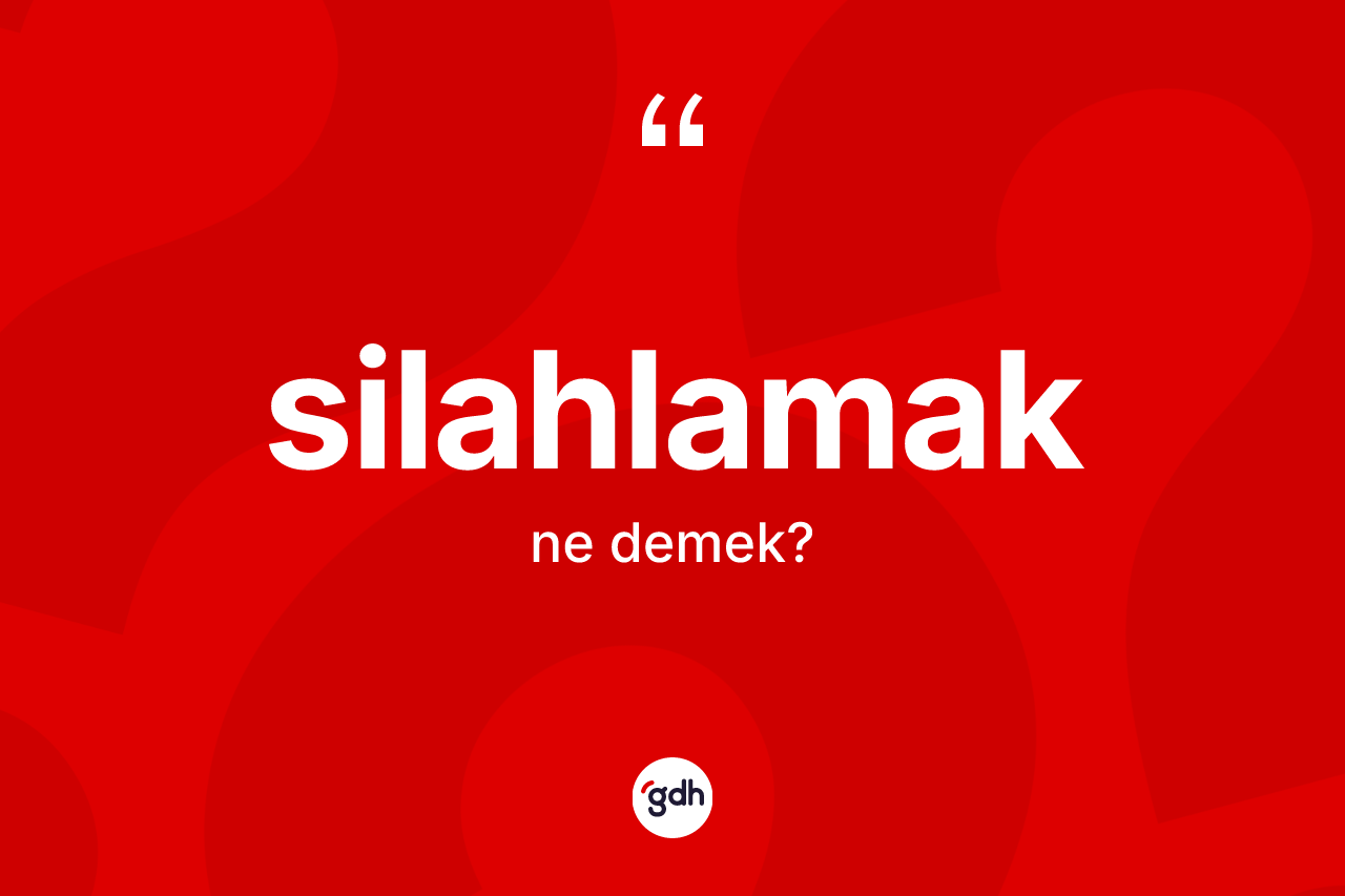 Silahlamak kelimesinin sözlükteki tanımı nedir? Silahlamağın TDK'ya göre anlamı nedir?
